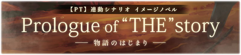 【PT】シナリオ連動　Prologue of “THE” story ――物語のはじまり――